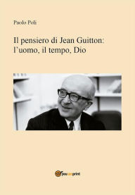Title: Il pensiero di Jean Guitton: l uomo, il tempo, Dio, Author: Paolo Poli