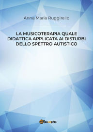 Title: La musicoterapia quale didattica applicata ai disturbi dello spettro autistico, Author: Anna Maria Ruggirello