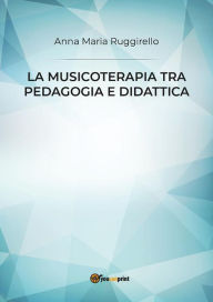 Title: La musicoterapia tra pedagogia e didattica, Author: Anna Maria Ruggirello
