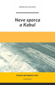 Title: Neve sporca a Kabul, Author: Gianluca Ellena