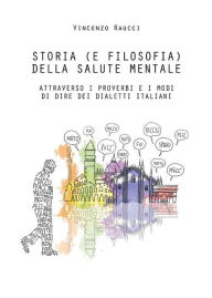 Title: Storia (e filosofia) della salute mentale attraverso i proverbi e i modi di dire dei dialetti italiani, Author: Vincenzo Raucci