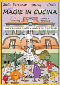 Title: Magie in cucina - prepara, cucina e gusta le verdure con i tuoi bimbi, Author: Giulia Barranco