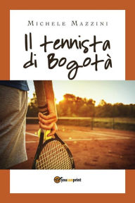 Title: Il tennista di Bogotà, Author: Michele Mazzini