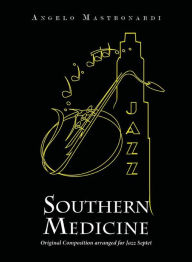 Title: Southern Medicine - Original Composition arranged for Jazz Septet, Author: Angelo Mastronardi