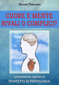 Title: Cuore e mente - Rivali o complici?, Author: Giacomo Paparusso