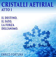 Title: Cristalli Aetirial: Il Destino, il fato e la forza dell animo, Author: Enrico Fortuna