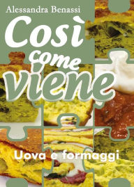 Title: Così come viene. Uova e formaggi, Author: Alessandra Benassi