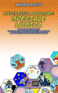 Title: Matematica a Squadre: Speciale Logica, Author: Andrea Macco