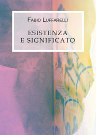Title: Esistenza e significato, Author: Fabio Luffarelli