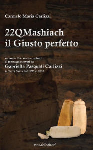 Title: 22QMashiach - Il Giusto perfetto, Author: Carmelo Maria Carlizzi
