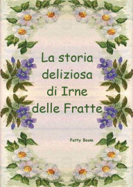 Title: La storia deliziosa di Irne delle Fratte, Author: Patrizia Zennaro