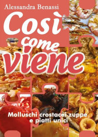Title: Così come viene. Molluschi, crostacei, zuppe e piatti unici, Author: Alessandra Benassi