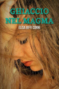 Title: Ghiaccio nel Magma, Author: Elisa Biffi Corni