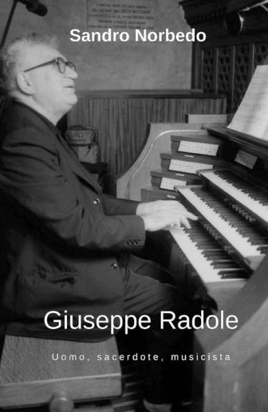 Giuseppe Radole - Uomo, sacerdote, musicista