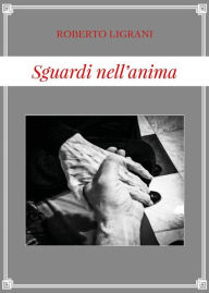 Title: Sguardi nell'anima, Author: Roberto Ligrani