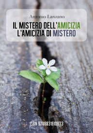 Title: Il mistero dell'amicizia, l'amicizia di mistero, Author: Antonio Lanzano