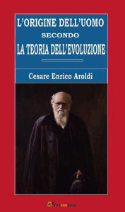 Title: L'origine dell'uomo secondo la teoria dell'evoluzione, Author: Cesare Enrico Aroldi