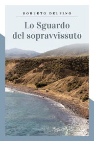 Title: Lo sguardo del sopravvissuto, Author: Roberto Delfino