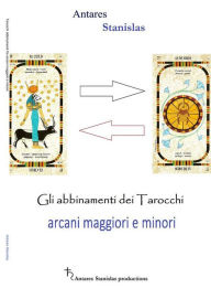 Title: Gli abbinamenti dei Tarocchi fra Arcani Maggiori e Minori, Author: Antares Stanislas