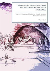 Title: I restauri dei gruppi scultorei del Museo Archeologico di Sperlonga. Studi su ''L'accecamento di Polifemo'' e ''L'assalto del mostro Scilla'', Author: Mauro Rizzi