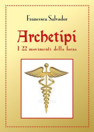 Title: Archetipi, i 22 movimenti della forza, Author: Francesca Salvador