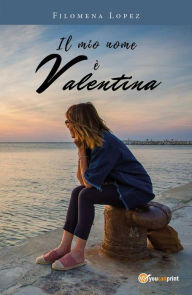 Title: Il mio nome è Valentina, Author: Filomena Lopez