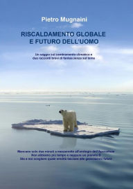 Title: Riscaldamento globale e futuro dell'Uomo, Author: Pietro Mugnaini