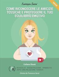 Title: Come riconoscere le amicizie tossiche e proteggere il tuo equilibrio emotivo, Author: Francesca Saccà