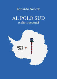 Title: Al Polo Sud e altri racconti, Author: Edoardo Noseda