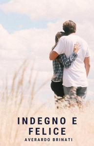 Title: Indegno e felice, Author: Averardo Brinati