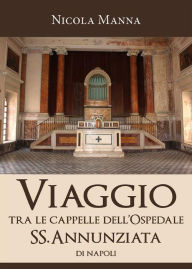 Title: Viaggio tra le cappelle dell'Ospedale SS. Annunziata, Author: Nicola Manna