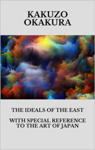 Title: The ideals of the east. With special reference to the art of Japan, Author: Kakuzo Okakura