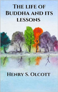 Title: The life of Buddha and its lessons, Author: Henry S. Olcott