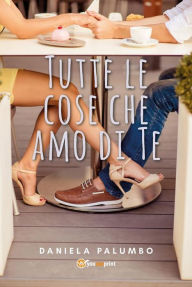 Title: Tutte le cose che amo di Te, Author: Daniela Palumbo