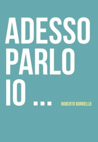Title: Adesso parlo io..., Author: Roberto Borrello