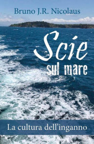 Title: Scie sul mare. La cultura dell'inganno, Author: Bruno J.R. Nicolaus