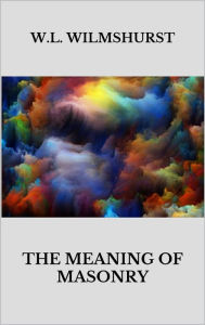 Title: The meaning of masonry, Author: W. L. Wilmshurst