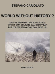 Title: World without history? Digital information is volatile: with it our culture can disappear but its preservation can save us, Author: Stefano Cariolato