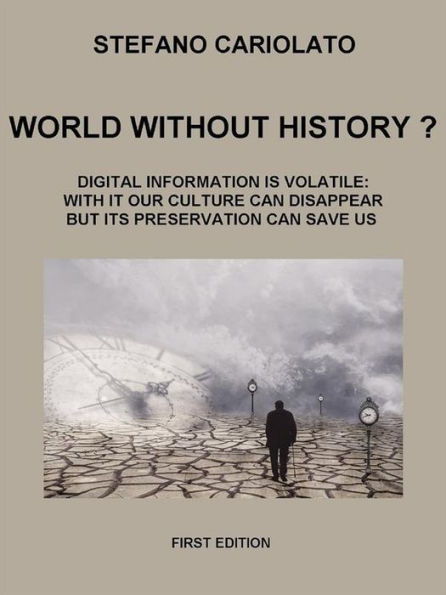 World without history? Digital information is volatile: with it our culture can disappear but its preservation can save us