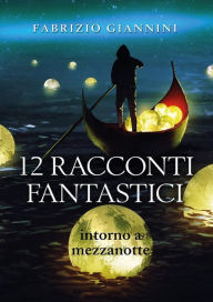 Title: 12 Racconti Fantastici intorno a mezzanotte, Author: Fabrizio Giannini