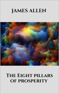 Title: The Eight pillars of prosperity, Author: James Allen