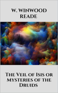 Title: The Veil of Isis or Mysteries of the Druids, Author: W. Winwood Reade