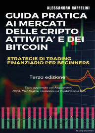 Title: Guida pratica ai mercati delle cripto attività e dei Bitcoin. Strategie di trading finanziario per beginners, Author: Alessandro Raffelini