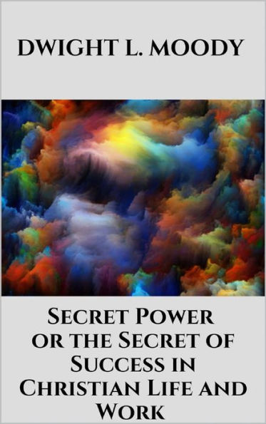 Secret Power - or the Secret of Success in Christian Life and Work