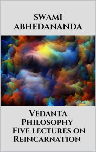 Title: Vedanta Philosophy - Five lectures on Reincarnation, Author: Swami Abhedananda