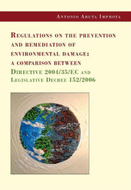 Title: Regulations on the prevention and remediation of environmental damage: a comparison between Directive 2004/35/EC and Legislative Decree 152/2006, Author: Antonio Aruta Improta
