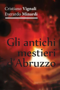 Title: Gli antichi mestieri d'Abruzzo, Author: Cristiano Vignali - Everardo Minardi