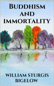 Title: Buddhism and immortality, Author: William Sturgis Bigelow