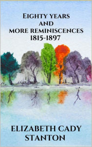 Title: Eighty years and more reminiscences 1815-1897, Author: Elizabeth Cady Stanton