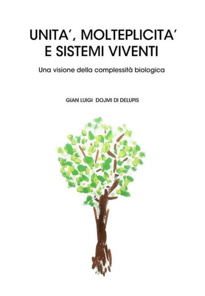 UNITÀ, MOLTEPLICITÀ E SISTEMI VIVENTI Una visione della complessità biologica